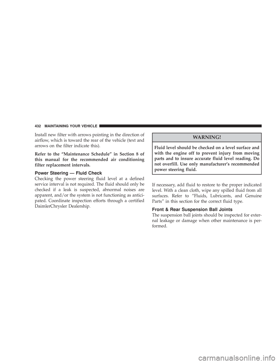 CHRYSLER 300 2008 1.G Owners Manual Install new filter with arrows pointing in the direction of
airflow, which is toward the rear of the vehicle (text and
arrows on the filter indicate this).
Refer to the “Maintenance Schedule” in S CHRYSLER 300 2008 1.G Owners Manual Install new filter with arrows pointing in the direction of
airflow, which is toward the rear of the vehicle (text and
arrows on the filter indicate this).
Refer to the “Maintenance Schedule” in S