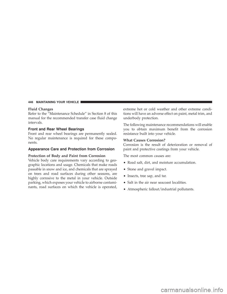 CHRYSLER 300 2008 1.G Owners Manual Fluid Changes
Refer to the “Maintenance Schedule” in Section 8 of this
manual for the recommended transfer case fluid change
intervals.
Front and Rear Wheel Bearings
Front and rear wheel bearings 