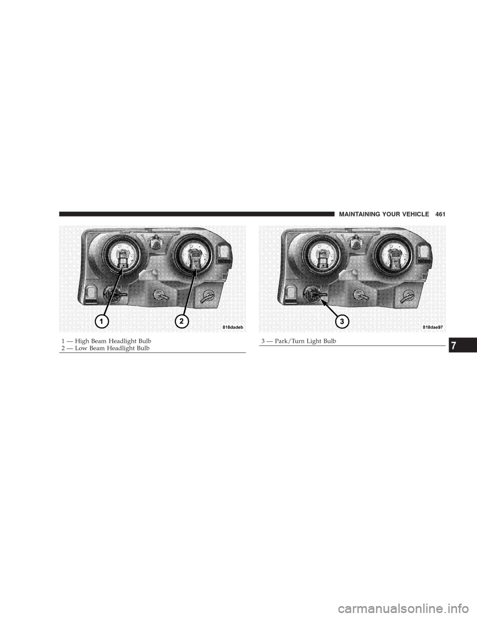 CHRYSLER 300 2008 1.G Owners Manual 1 — High Beam Headlight Bulb
2 — Low Beam Headlight Bulb3 — Park/Turn Light BulbMAINTAINING YOUR VEHICLE 4617 