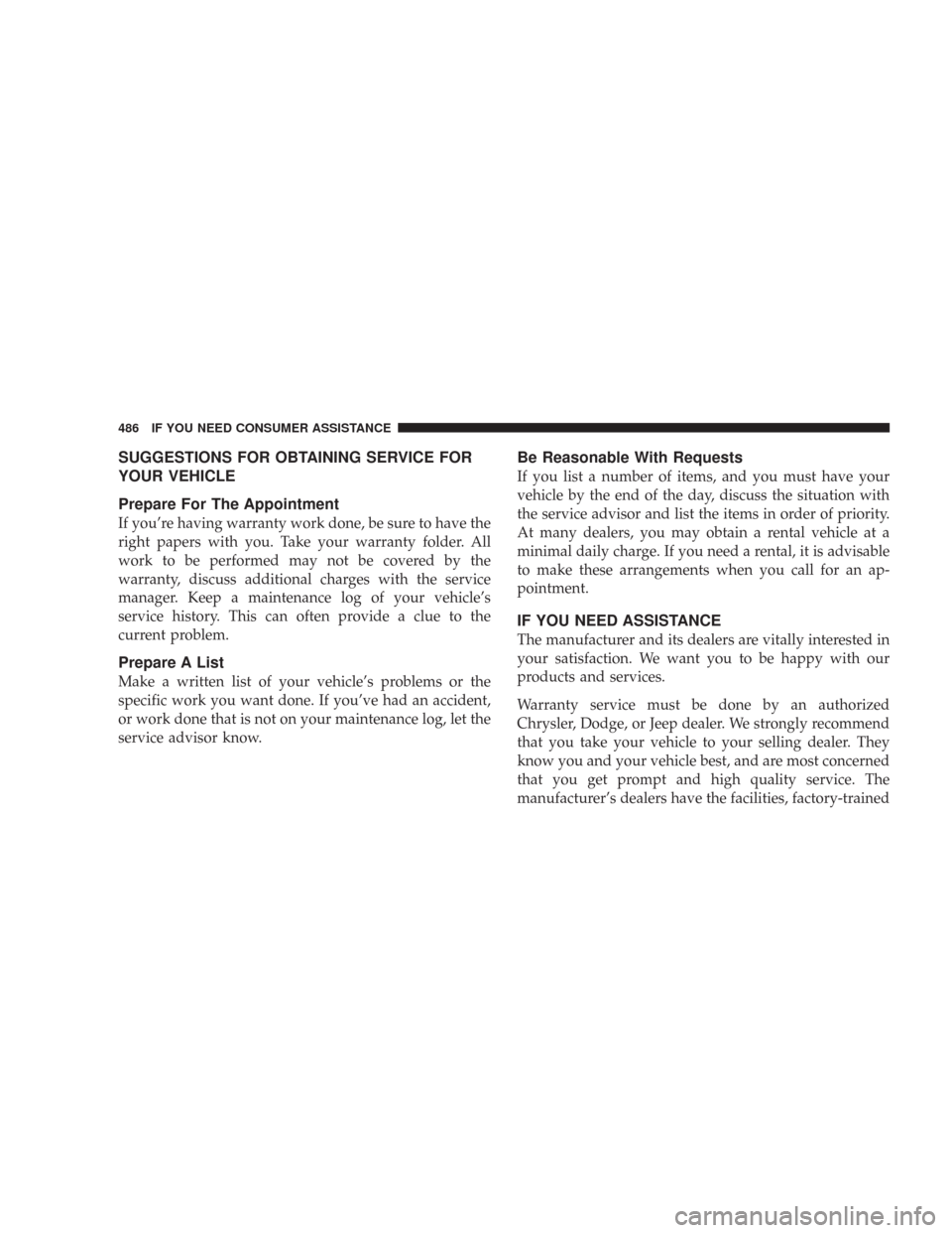 CHRYSLER 300 2008 1.G Owners Manual SUGGESTIONS FOR OBTAINING SERVICE FOR
YOUR VEHICLE
Prepare For The Appointment
If you’re having warranty work done, be sure to have the
right papers with you. Take your warranty folder. All
work to 