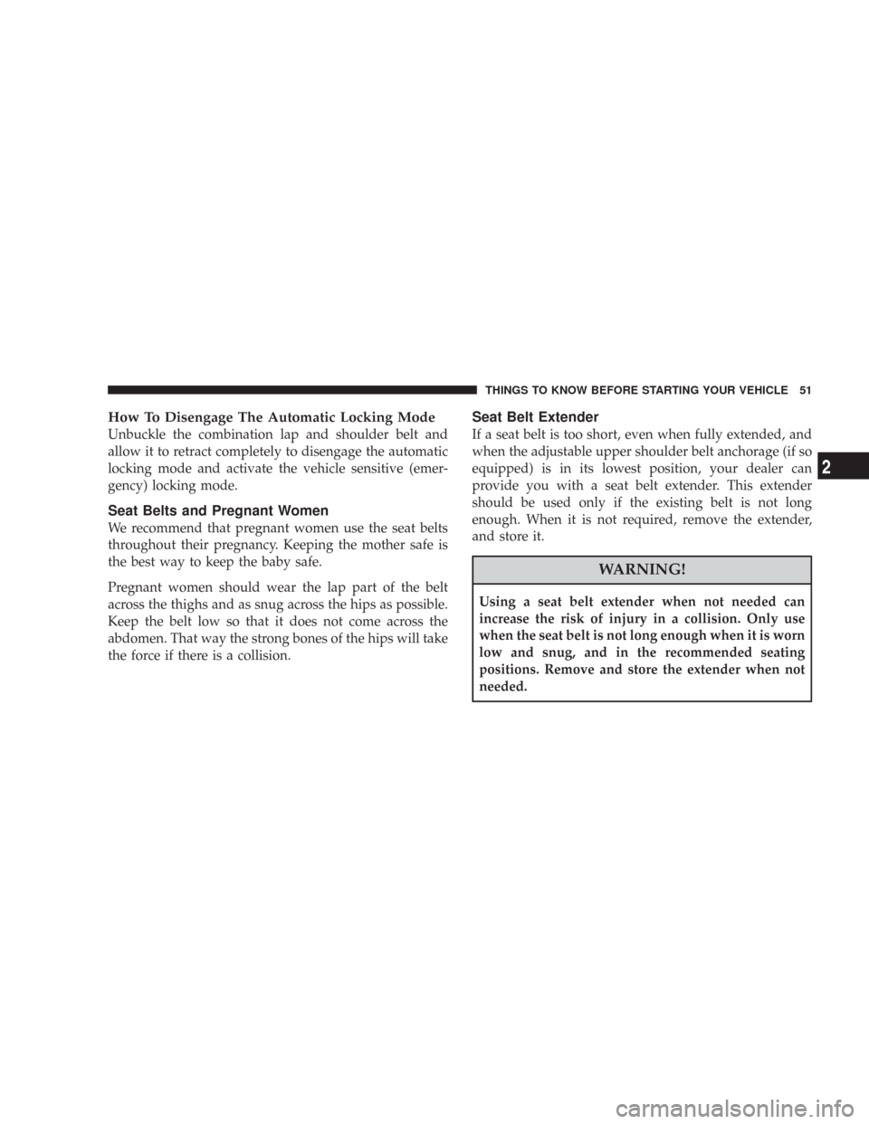 CHRYSLER 300 2008 1.G Workshop Manual How To Disengage The Automatic Locking Mode
Unbuckle the combination lap and shoulder belt and
allow it to retract completely to disengage the automatic
locking mode and activate the vehicle sensitive