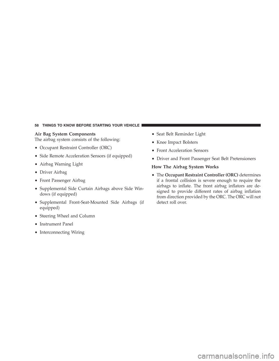 CHRYSLER 300 2008 1.G Workshop Manual Air Bag System Components
The airbag system consists of the following:
•Occupant Restraint Controller (ORC)
•Side Remote Acceleration Sensors (if equipped)
•Airbag Warning Light
•Driver Airbag
