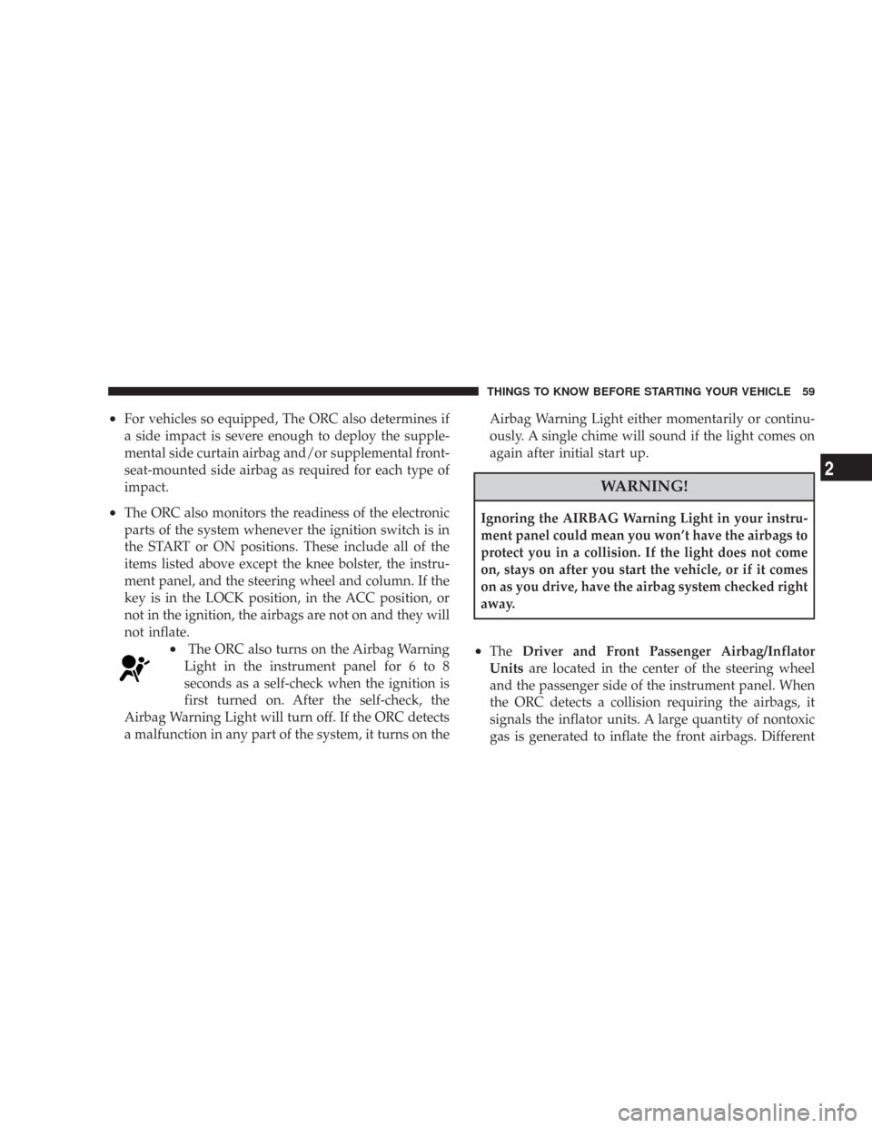CHRYSLER 300 2008 1.G Workshop Manual •For vehicles so equipped, The ORC also determines if
a side impact is severe enough to deploy the supple-
mental side curtain airbag and/or supplemental front-
seat-mounted side airbag as required 