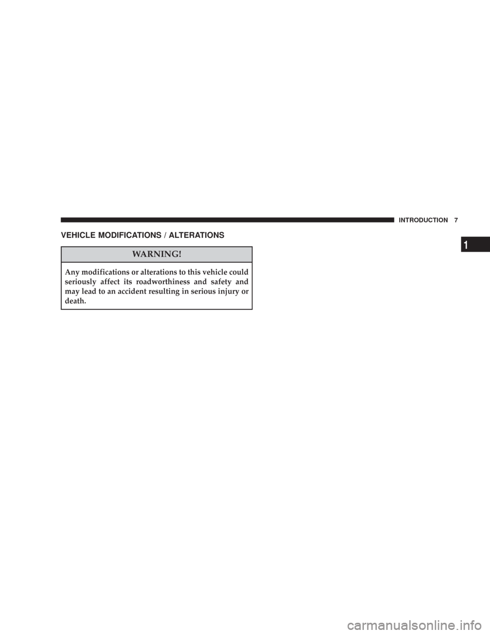 CHRYSLER 300 2008 1.G Owners Manual VEHICLE MODIFICATIONS / ALTERATIONS
WARNING!
Any modifications or alterations to this vehicle could
seriously affect its roadworthiness and safety and
may lead to an accident resulting in serious inju