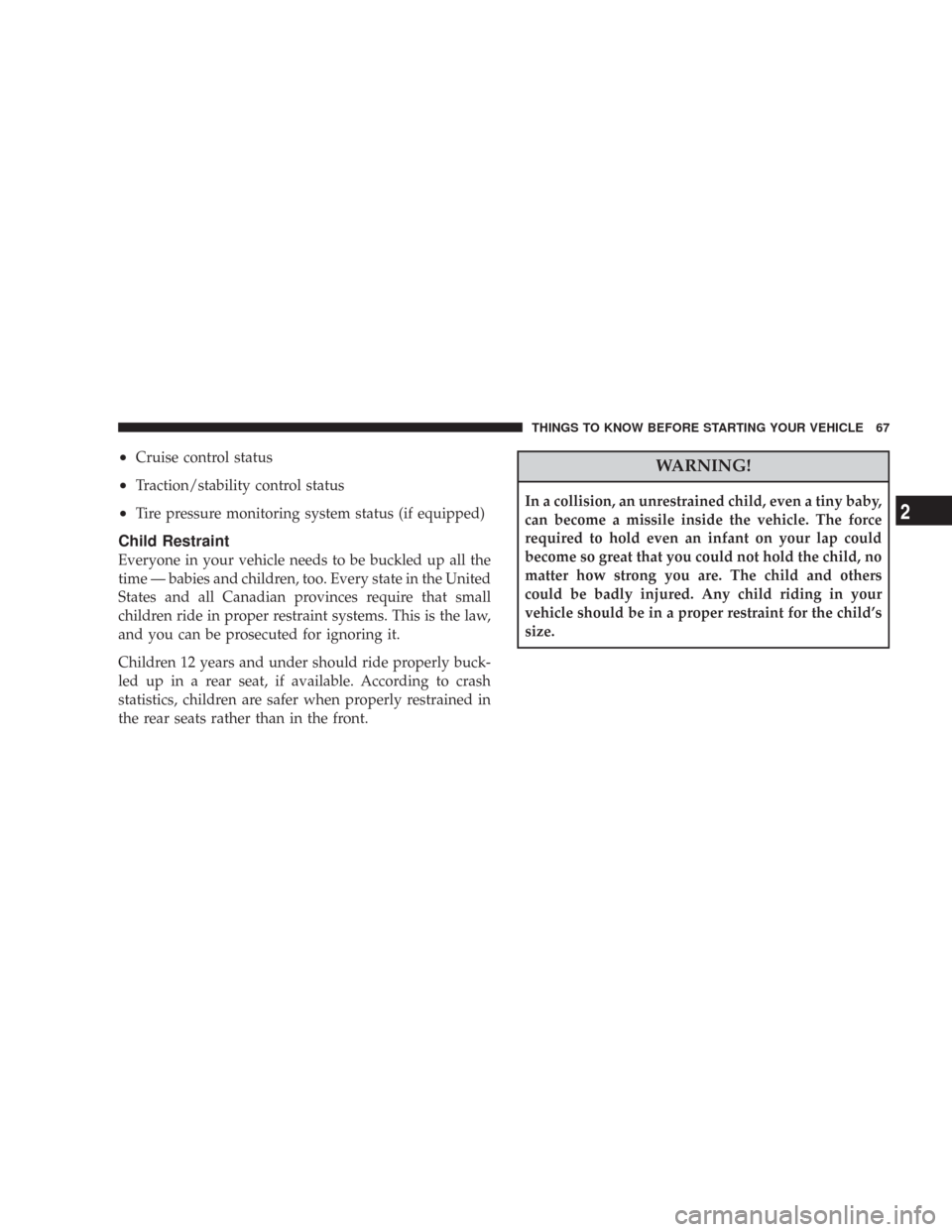 CHRYSLER 300 2008 1.G Repair Manual •Cruise control status
•Traction/stability control status
•Tire pressure monitoring system status (if equipped)
Child Restraint
Everyone in your vehicle needs to be buckled up all the
time — b CHRYSLER 300 2008 1.G Repair Manual •Cruise control status
•Traction/stability control status
•Tire pressure monitoring system status (if equipped)
Child Restraint
Everyone in your vehicle needs to be buckled up all the
time — b