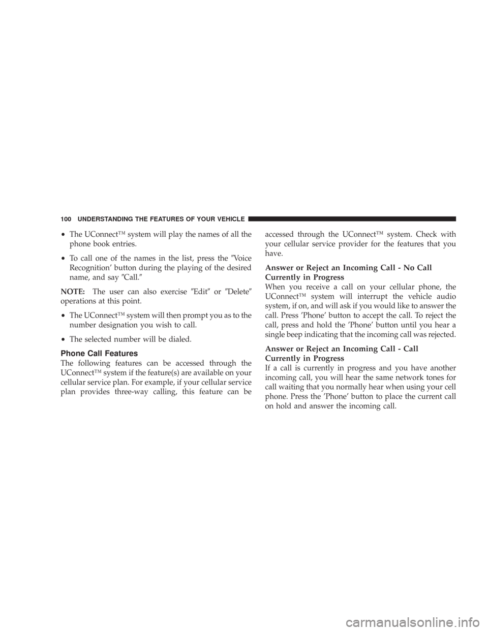 CHRYSLER 300 2008 1.G Owners Manual •The UConnect™ system will play the names of all the
phone book entries.
•To call one of the names in the list, press theVoice
Recognition’ button during the playing of the desired
name, and 