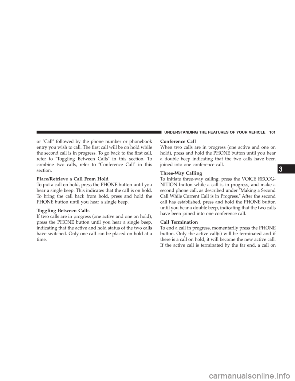 CHRYSLER 300 2009 1.G Owners Manual orCallfollowed by the phone number or phonebook
entry you wish to call. The first call will be on hold while
the second call is in progress. To go back to the first call,
refer toToggling Between C
