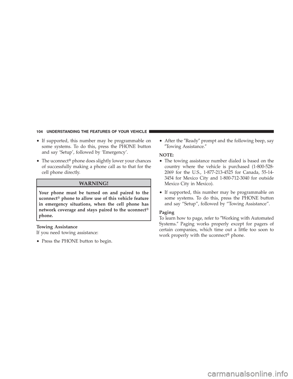 CHRYSLER 300 2009 1.G Owners Manual •If supported, this number may be programmable on
some systems. To do this, press the PHONE button
and say ‘Setup’, followed by ‘Emergency’.
•The uconnectphone does slightly lower your ch