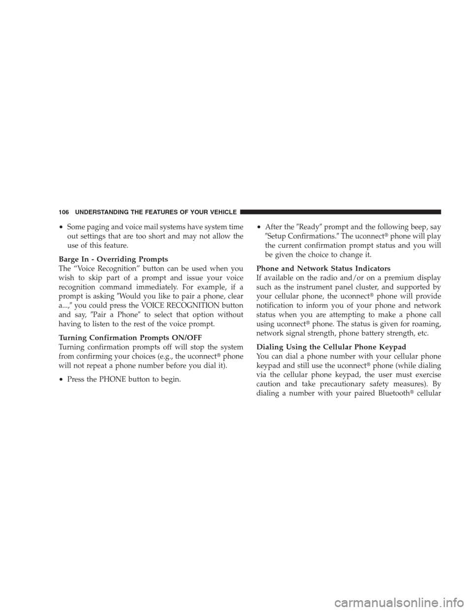CHRYSLER 300 2009 1.G Owners Manual •Some paging and voice mail systems have system time
out settings that are too short and may not allow the
use of this feature.
Barge In - Overriding Prompts
The “Voice Recognition” button can b