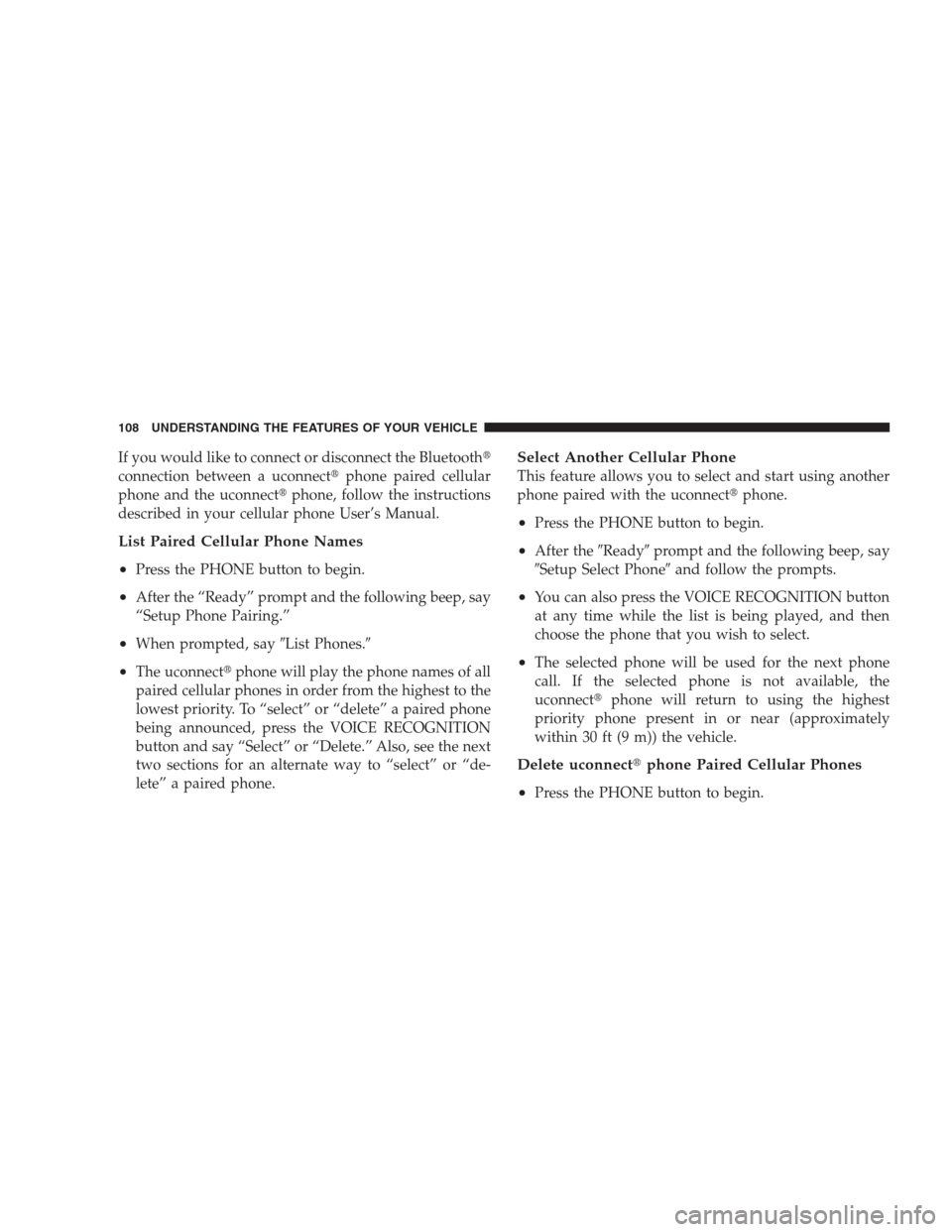 CHRYSLER 300 2009 1.G Owners Manual If you would like to connect or disconnect the Bluetooth
connection between a uconnectphone paired cellular
phone and the uconnectphone, follow the instructions
described in your cellular phone Use