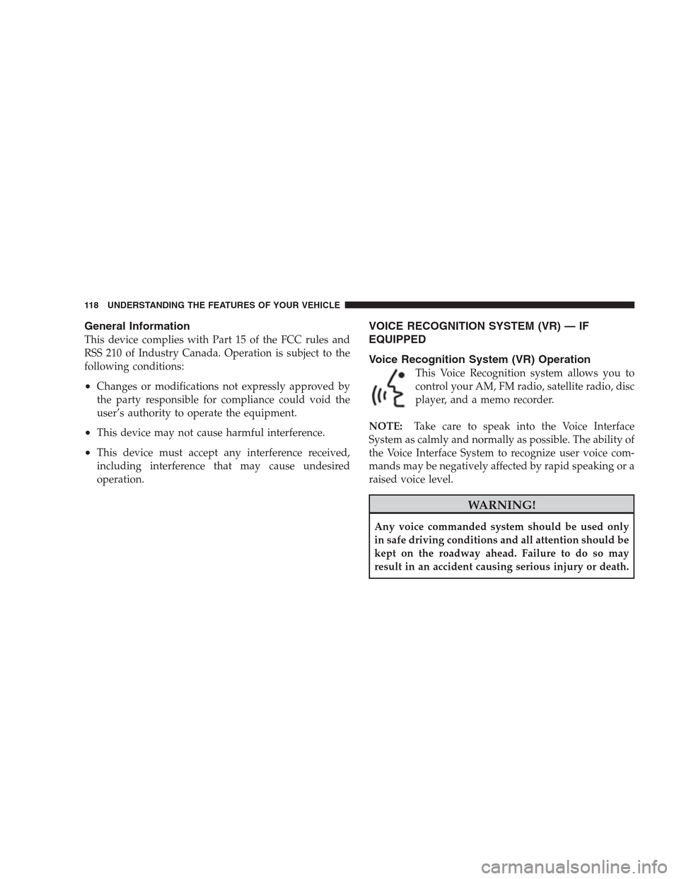 CHRYSLER 300 2009 1.G Owners Manual General Information
This device complies with Part 15 of the FCC rules and
RSS 210 of Industry Canada. Operation is subject to the
following conditions:
•Changes or modifications not expressly appro