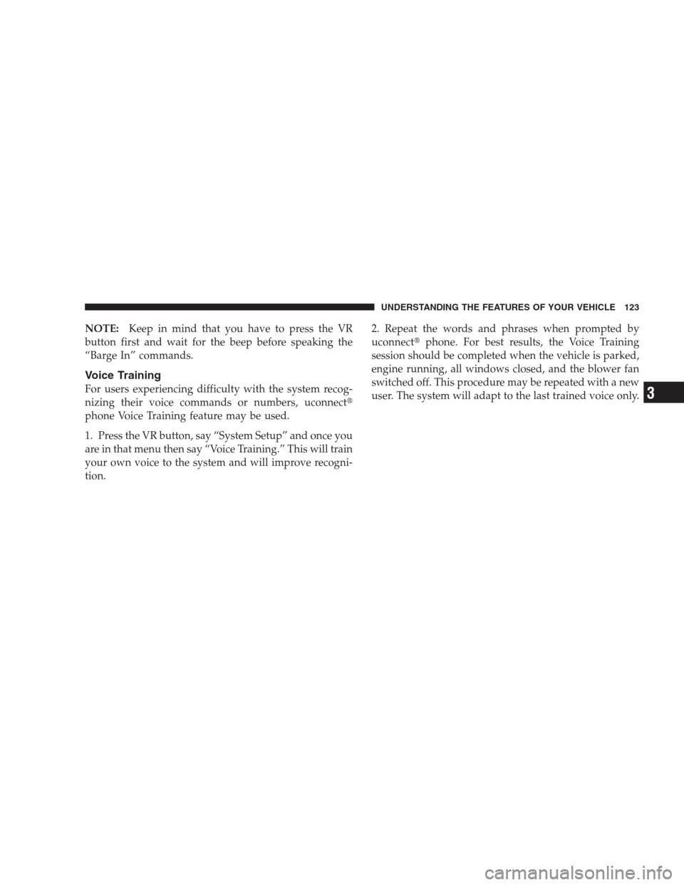 CHRYSLER 300 2009 1.G Owners Manual NOTE:Keep in mind that you have to press the VR
button first and wait for the beep before speaking the
“Barge In” commands.
Voice Training
For users experiencing difficulty with the system recog-
CHRYSLER 300 2009 1.G Owners Manual NOTE:Keep in mind that you have to press the VR
button first and wait for the beep before speaking the
“Barge In” commands.
Voice Training
For users experiencing difficulty with the system recog-