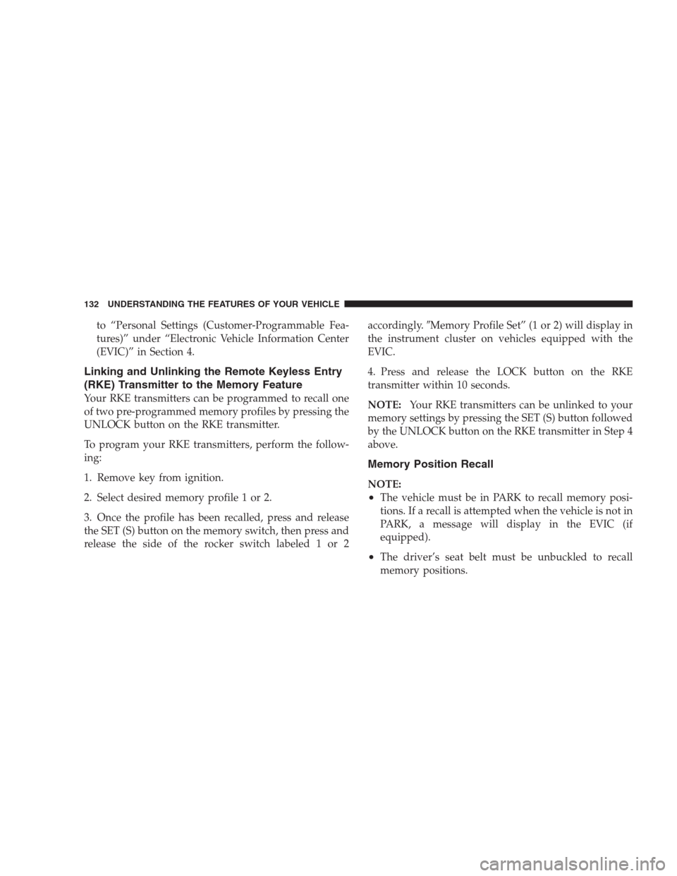 CHRYSLER 300 2009 1.G Owners Manual to “Personal Settings (Customer-Programmable Fea-
tures)” under “Electronic Vehicle Information Center
(EVIC)” in Section 4.
Linking and Unlinking the Remote Keyless Entry
(RKE) Transmitter to CHRYSLER 300 2009 1.G Owners Manual to “Personal Settings (Customer-Programmable Fea-
tures)” under “Electronic Vehicle Information Center
(EVIC)” in Section 4.
Linking and Unlinking the Remote Keyless Entry
(RKE) Transmitter to