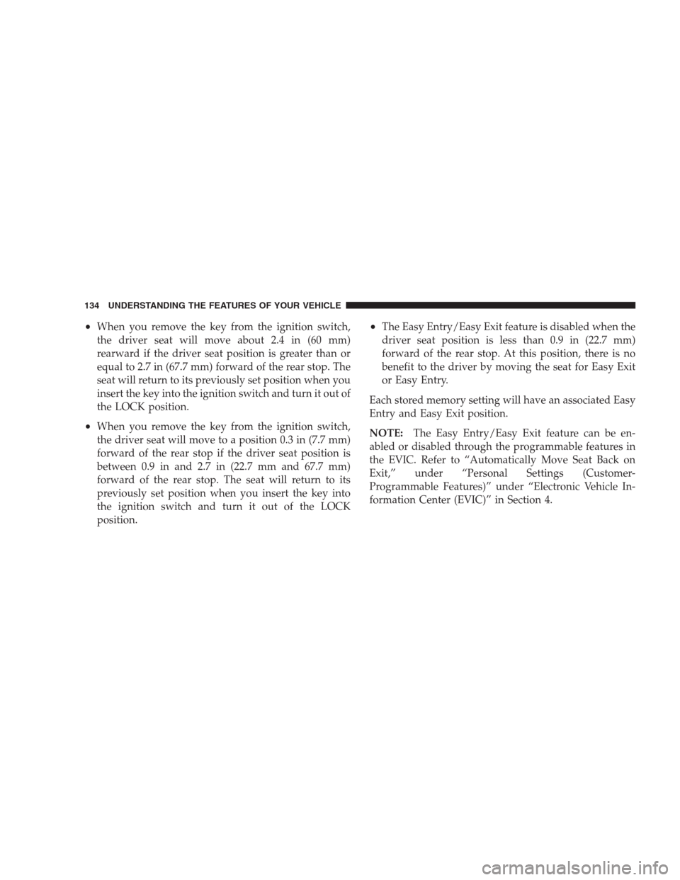 CHRYSLER 300 2009 1.G Owners Manual •When you remove the key from the ignition switch,
the driver seat will move about 2.4 in (60 mm)
rearward if the driver seat position is greater than or
equal to 2.7 in (67.7 mm) forward of the rea