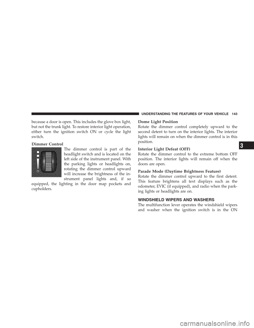 CHRYSLER 300 2009 1.G Owners Manual because a door is open. This includes the glove box light,
but not the trunk light. To restore interior light operation,
either turn the ignition switch ON or cycle the light
switch.
Dimmer Control
Th CHRYSLER 300 2009 1.G Owners Manual because a door is open. This includes the glove box light,
but not the trunk light. To restore interior light operation,
either turn the ignition switch ON or cycle the light
switch.
Dimmer Control
Th