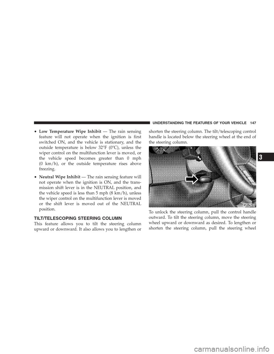 CHRYSLER 300 2009 1.G Owners Manual •Low Temperature Wipe Inhibit— The rain sensing
feature will not operate when the ignition is first
switched ON, and the vehicle is stationary, and the
outside temperature is below 32°F (0°C), u CHRYSLER 300 2009 1.G Owners Manual •Low Temperature Wipe Inhibit— The rain sensing
feature will not operate when the ignition is first
switched ON, and the vehicle is stationary, and the
outside temperature is below 32°F (0°C), u