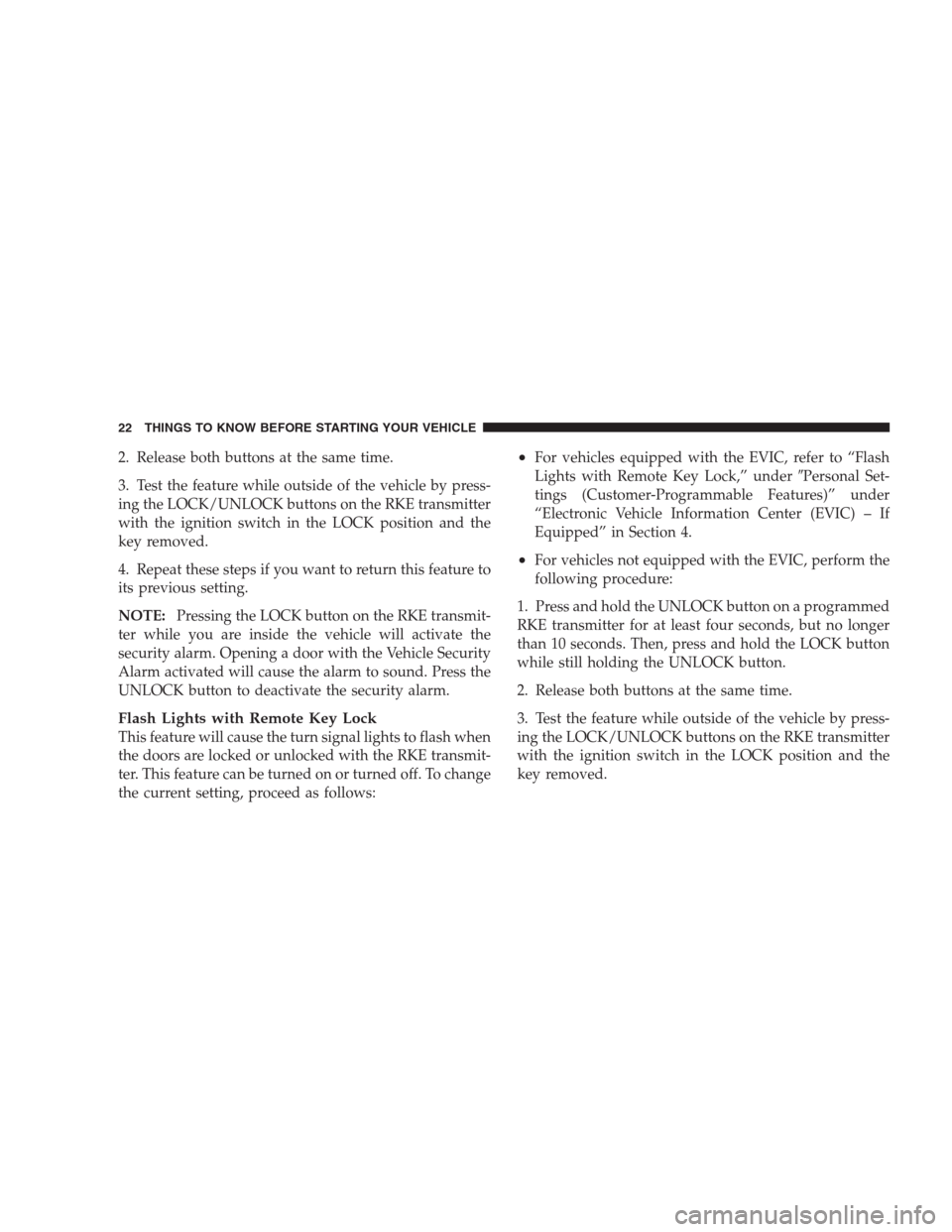 CHRYSLER 300 2009 1.G Owners Manual 2. Release both buttons at the same time.
3. Test the feature while outside of the vehicle by press-
ing the LOCK/UNLOCK buttons on the RKE transmitter
with the ignition switch in the LOCK position an CHRYSLER 300 2009 1.G Owners Manual 2. Release both buttons at the same time.
3. Test the feature while outside of the vehicle by press-
ing the LOCK/UNLOCK buttons on the RKE transmitter
with the ignition switch in the LOCK position an