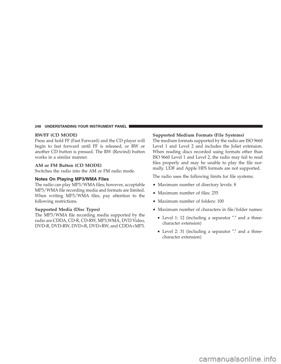 CHRYSLER 300 2009 1.G Owners Manual RW/FF (CD MODE)
Press and hold FF (Fast Forward) and the CD player will
begin to fast forward until FF is released, or RW or
another CD button is pressed. The RW (Rewind) button
works in a similar man