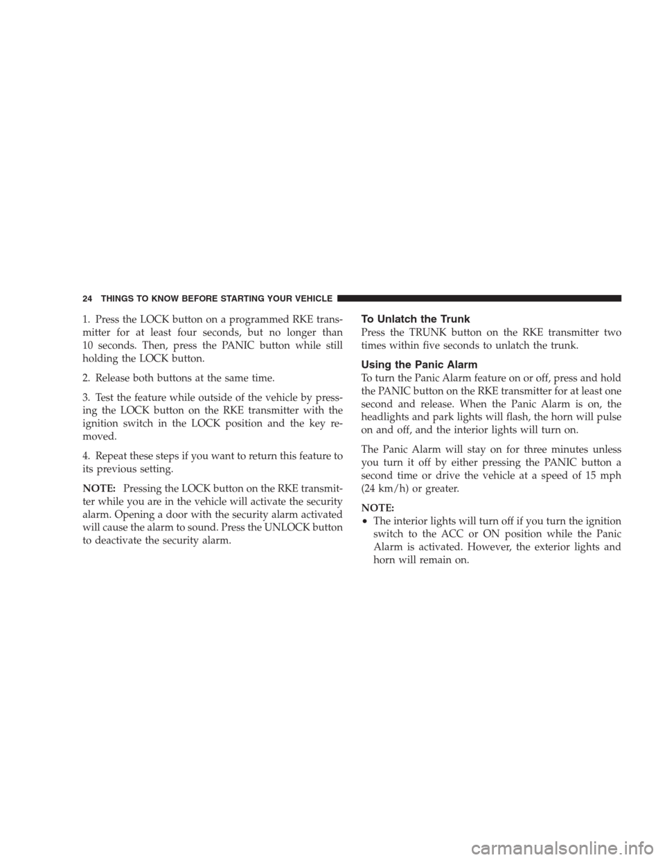 CHRYSLER 300 2009 1.G Owners Manual 1. Press the LOCK button on a programmed RKE trans-
mitter for at least four seconds, but no longer than
10 seconds. Then, press the PANIC button while still
holding the LOCK button.
2. Release both b CHRYSLER 300 2009 1.G Owners Manual 1. Press the LOCK button on a programmed RKE trans-
mitter for at least four seconds, but no longer than
10 seconds. Then, press the PANIC button while still
holding the LOCK button.
2. Release both b