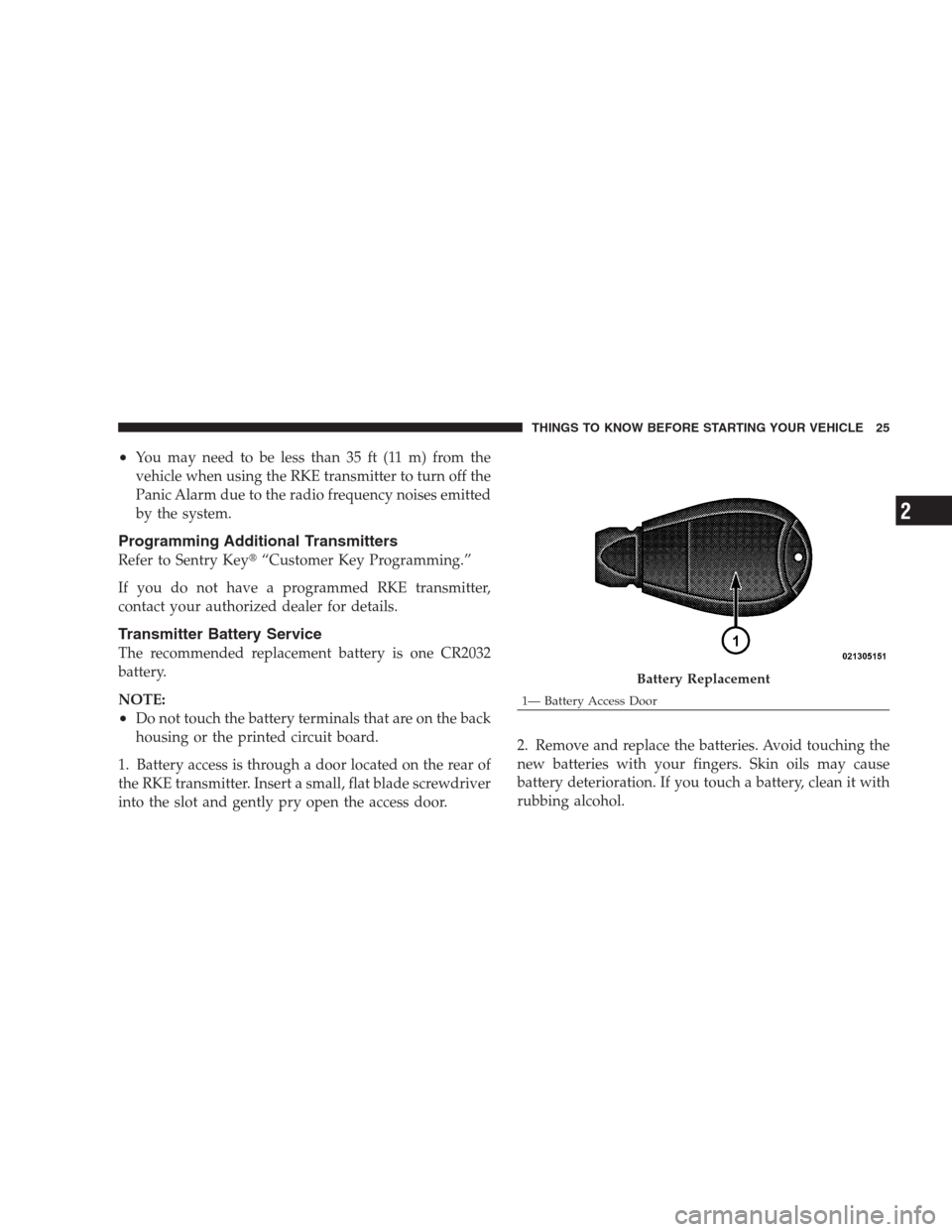 CHRYSLER 300 2009 1.G Owners Manual •You may need to be less than 35 ft (11 m) from the
vehicle when using the RKE transmitter to turn off the
Panic Alarm due to the radio frequency noises emitted
by the system.
Programming Additional