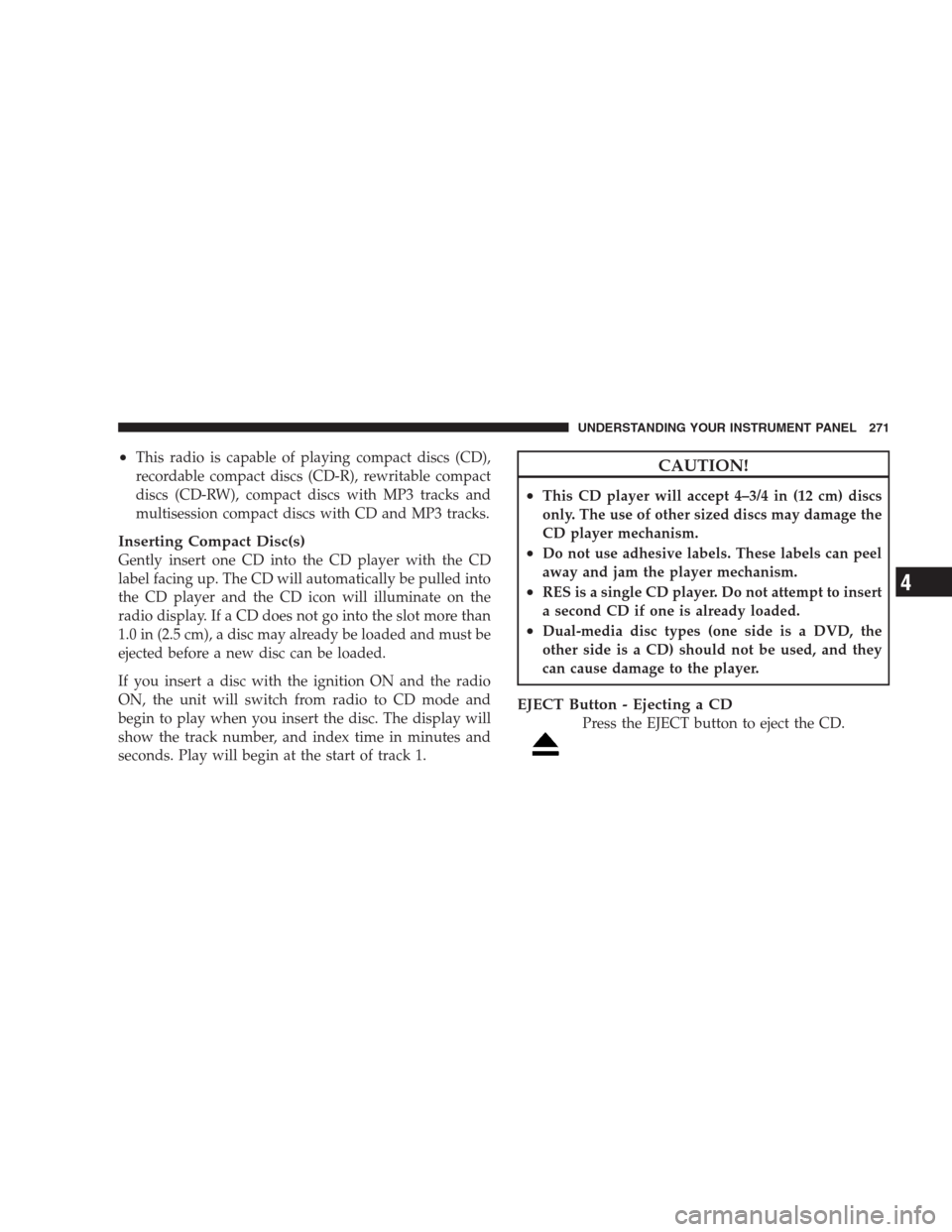 CHRYSLER 300 2009 1.G Owners Manual •This radio is capable of playing compact discs (CD),
recordable compact discs (CD-R), rewritable compact
discs (CD-RW), compact discs with MP3 tracks and
multisession compact discs with CD and MP3 