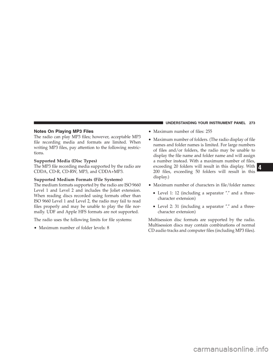 CHRYSLER 300 2009 1.G Owners Manual Notes On Playing MP3 Files
The radio can play MP3 files; however, acceptable MP3
file recording media and formats are limited. When
writing MP3 files, pay attention to the following restric-
tions.
Su