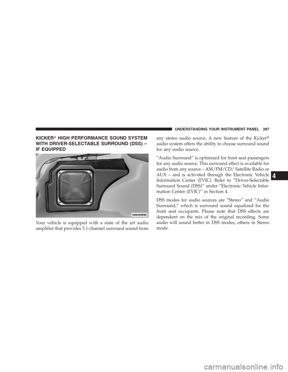 CHRYSLER 300 2009 1.G Owners Manual KICKERHIGH PERFORMANCE SOUND SYSTEM
WITH DRIVER-SELECTABLE SURROUND (DSS) –
IF EQUIPPED
Your vehicle is equipped with a state of the art audio
amplifier that provides 5.1-channel surround sound fro