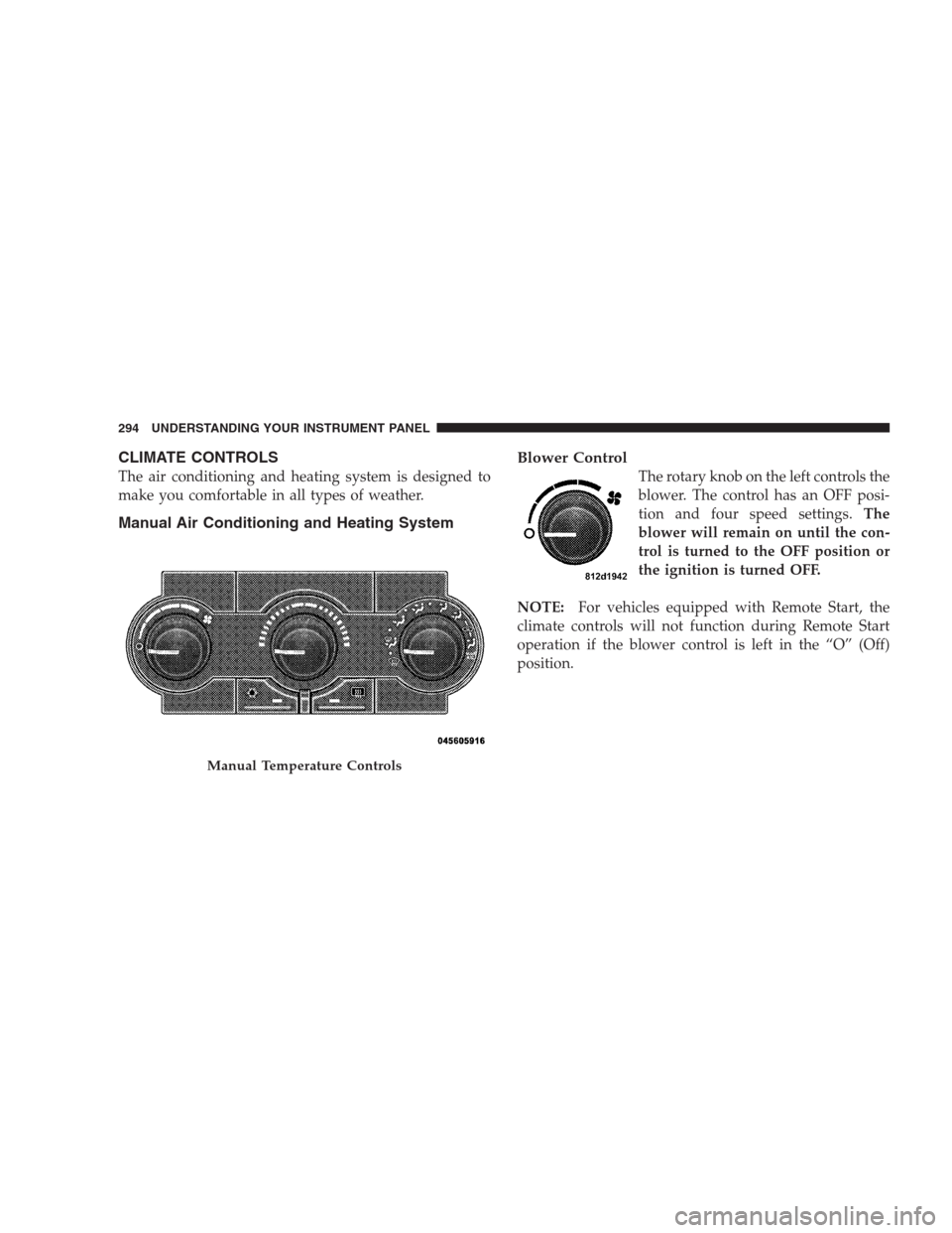 CHRYSLER 300 2009 1.G Owners Manual CLIMATE CONTROLS
The air conditioning and heating system is designed to
make you comfortable in all types of weather.
Manual Air Conditioning and Heating SystemBlower Control
The rotary knob on the le CHRYSLER 300 2009 1.G Owners Manual CLIMATE CONTROLS
The air conditioning and heating system is designed to
make you comfortable in all types of weather.
Manual Air Conditioning and Heating SystemBlower Control
The rotary knob on the le