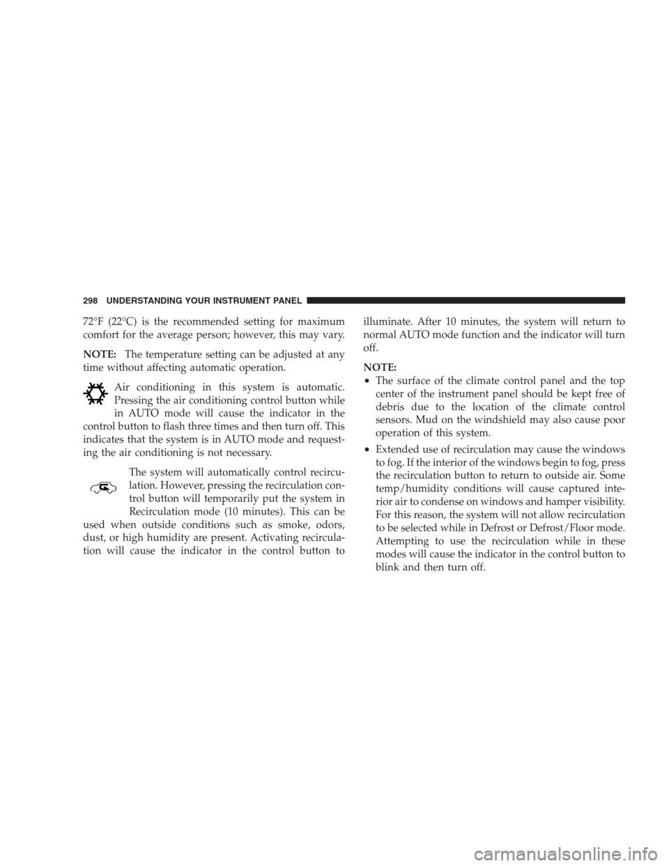 CHRYSLER 300 2009 1.G Owners Manual 72°F (22°C) is the recommended setting for maximum
comfort for the average person; however, this may vary.
NOTE:The temperature setting can be adjusted at any
time without affecting automatic operat CHRYSLER 300 2009 1.G Owners Manual 72°F (22°C) is the recommended setting for maximum
comfort for the average person; however, this may vary.
NOTE:The temperature setting can be adjusted at any
time without affecting automatic operat