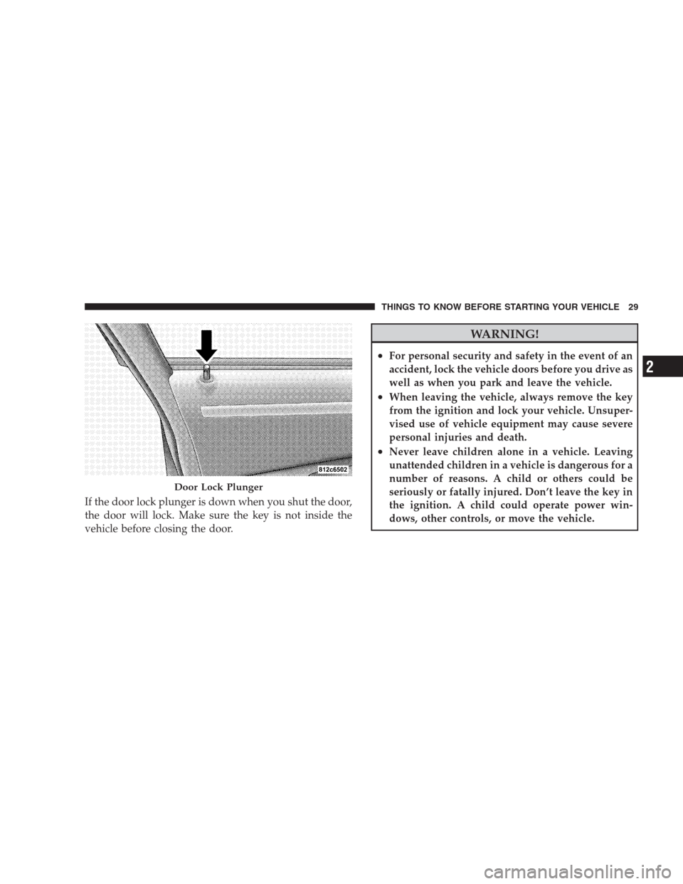 CHRYSLER 300 2009 1.G Owners Guide If the door lock plunger is down when you shut the door,
the door will lock. Make sure the key is not inside the
vehicle before closing the door.
WARNING!
•For personal security and safety in the ev CHRYSLER 300 2009 1.G Owners Guide If the door lock plunger is down when you shut the door,
the door will lock. Make sure the key is not inside the
vehicle before closing the door.
WARNING!
•For personal security and safety in the ev