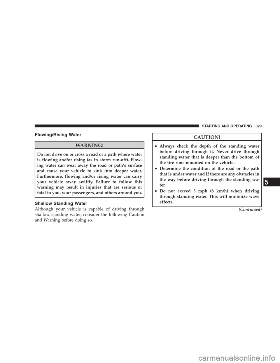 CHRYSLER 300 2009 1.G Owners Manual Flowing/Rising Water
WARNING!
Do not drive on or cross a road or a path where water
is flowing and/or rising (as in storm run-off). Flow-
ing water can wear away the road or path’s surface
and cause CHRYSLER 300 2009 1.G Owners Manual Flowing/Rising Water
WARNING!
Do not drive on or cross a road or a path where water
is flowing and/or rising (as in storm run-off). Flow-
ing water can wear away the road or path’s surface
and cause