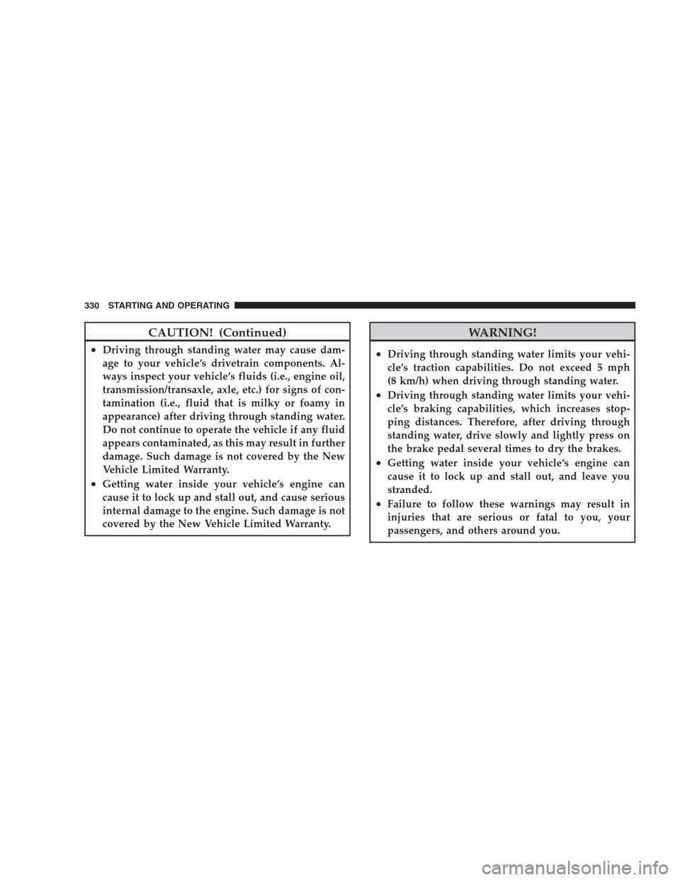CHRYSLER 300 2009 1.G Owners Manual CAUTION! (Continued)
•Driving through standing water may cause dam-
age to your vehicle’s drivetrain components. Al-
ways inspect your vehicle’s fluids (i.e., engine oil,
transmission/transaxle, CHRYSLER 300 2009 1.G Owners Manual CAUTION! (Continued)
•Driving through standing water may cause dam-
age to your vehicle’s drivetrain components. Al-
ways inspect your vehicle’s fluids (i.e., engine oil,
transmission/transaxle,