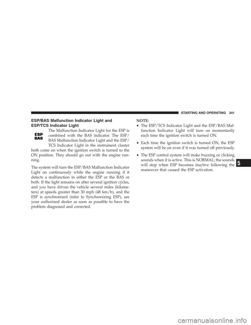 CHRYSLER 300 2009 1.G Owners Manual ESP/BAS Malfunction Indicator Light and
ESP/TCS Indicator Light
The Malfunction Indicator Light for the ESP is
combined with the BAS indicator. The ESP/
BAS Malfunction Indicator Light and the ESP/
TC CHRYSLER 300 2009 1.G Owners Manual ESP/BAS Malfunction Indicator Light and
ESP/TCS Indicator Light
The Malfunction Indicator Light for the ESP is
combined with the BAS indicator. The ESP/
BAS Malfunction Indicator Light and the ESP/
TC