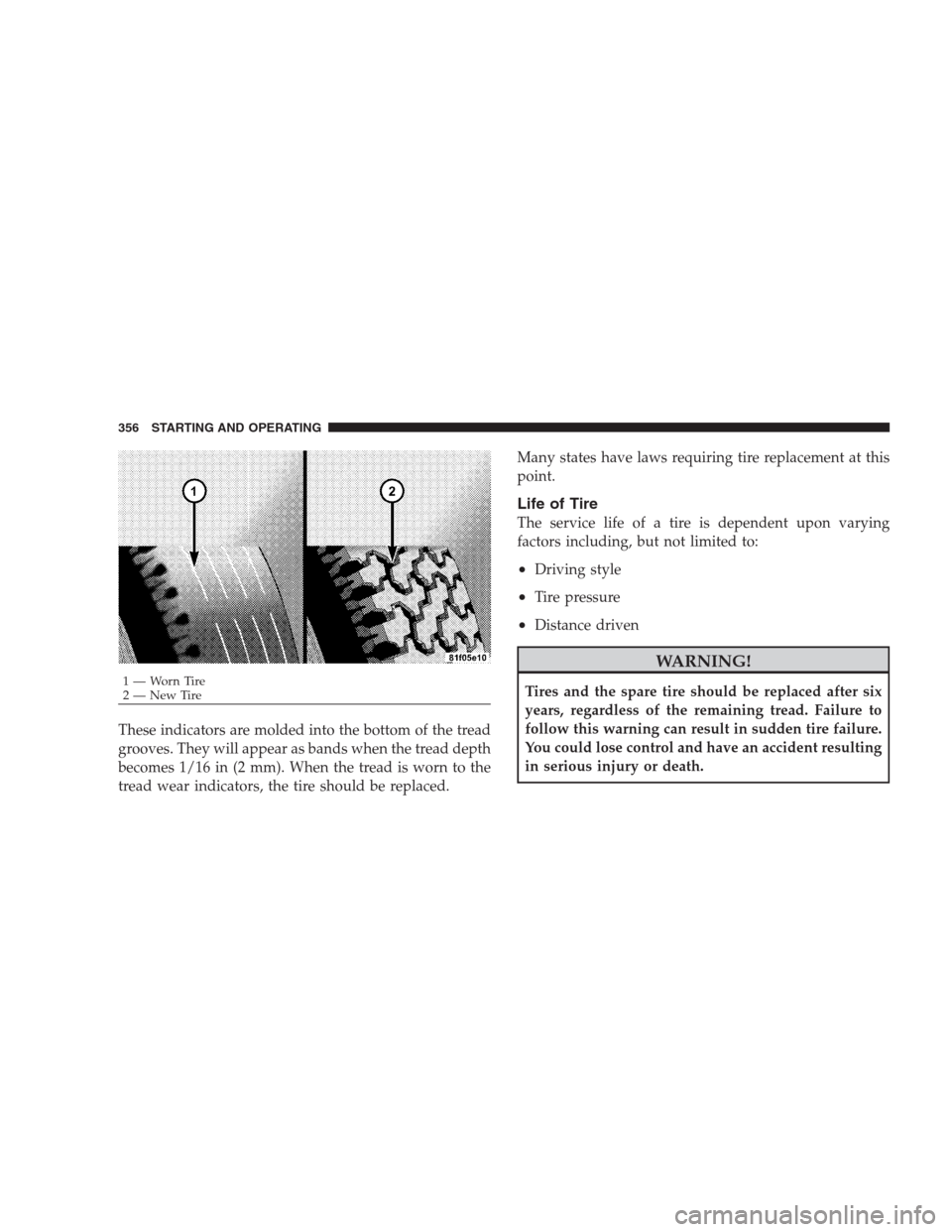 CHRYSLER 300 2009 1.G Owners Manual These indicators are molded into the bottom of the tread
grooves. They will appear as bands when the tread depth
becomes 1/16 in (2 mm). When the tread is worn to the
tread wear indicators, the tire s CHRYSLER 300 2009 1.G Owners Manual These indicators are molded into the bottom of the tread
grooves. They will appear as bands when the tread depth
becomes 1/16 in (2 mm). When the tread is worn to the
tread wear indicators, the tire s