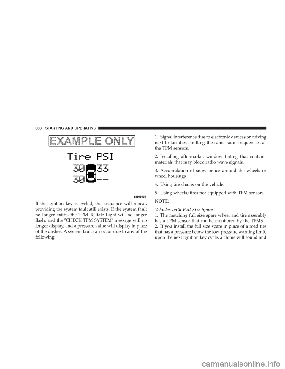 CHRYSLER 300 2009 1.G Owners Manual If the ignition key is cycled, this sequence will repeat,
providing the system fault still exists. If the system fault
no longer exists, the TPM Telltale Light will no longer
flash, and theCHECK TPM 