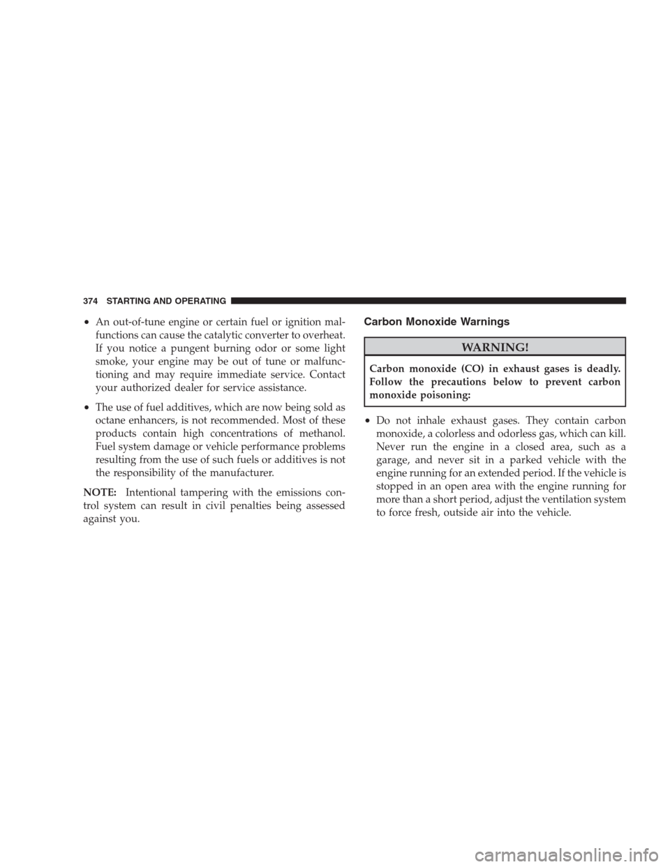 CHRYSLER 300 2009 1.G Owners Manual •An out-of-tune engine or certain fuel or ignition mal-
functions can cause the catalytic converter to overheat.
If you notice a pungent burning odor or some light
smoke, your engine may be out of t CHRYSLER 300 2009 1.G Owners Manual •An out-of-tune engine or certain fuel or ignition mal-
functions can cause the catalytic converter to overheat.
If you notice a pungent burning odor or some light
smoke, your engine may be out of t