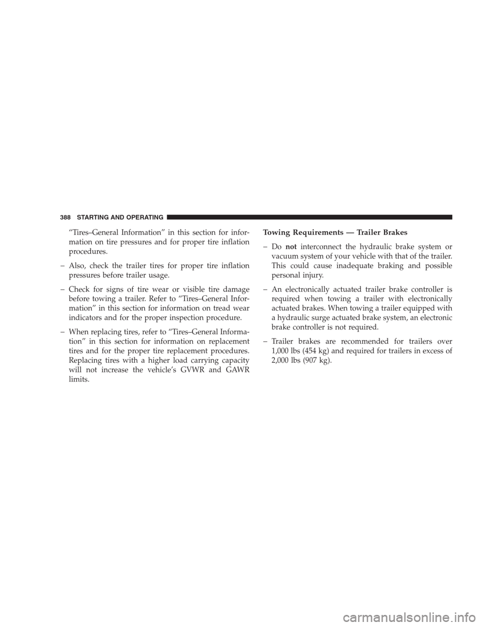 CHRYSLER 300 2009 1.G Owners Manual “Tires–General Information” in this section for infor-
mation on tire pressures and for proper tire inflation
procedures.
�Also, check the trailer tires for proper tire inflation
pressures befor