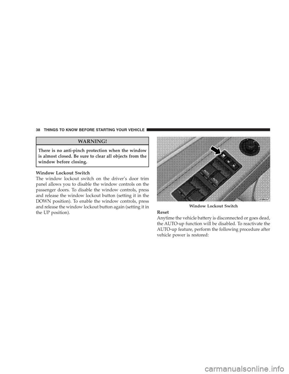 CHRYSLER 300 2009 1.G Owners Guide WARNING!
There is no anti-pinch protection when the window
is almost closed. Be sure to clear all objects from the
window before closing.
Window Lockout Switch
The window lockout switch on the driver CHRYSLER 300 2009 1.G Owners Guide WARNING!
There is no anti-pinch protection when the window
is almost closed. Be sure to clear all objects from the
window before closing.
Window Lockout Switch
The window lockout switch on the driver