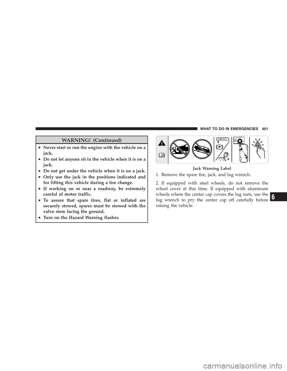 CHRYSLER 300 2009 1.G Owners Manual WARNING! (Continued)
•Never start or run the engine with the vehicle on a
jack.
•Do not let anyone sit in the vehicle when it is on a
jack.
•Do not get under the vehicle when it is on a jack.
CHRYSLER 300 2009 1.G Owners Manual WARNING! (Continued)
•Never start or run the engine with the vehicle on a
jack.
•Do not let anyone sit in the vehicle when it is on a
jack.
•Do not get under the vehicle when it is on a jack.