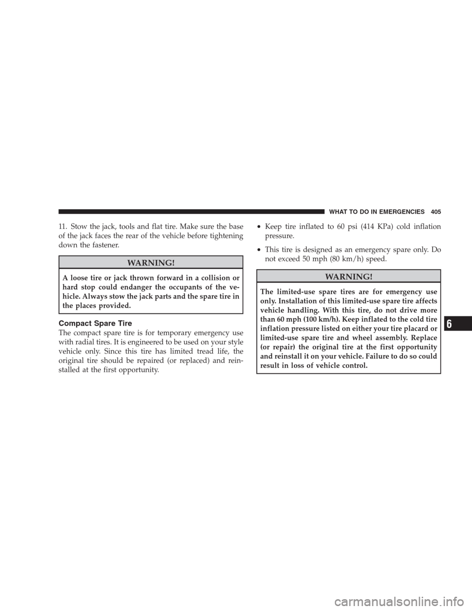 CHRYSLER 300 2009 1.G Owners Manual 11. Stow the jack, tools and flat tire. Make sure the base
of the jack faces the rear of the vehicle before tightening
down the fastener.
WARNING!
A loose tire or jack thrown forward in a collision or CHRYSLER 300 2009 1.G Owners Manual 11. Stow the jack, tools and flat tire. Make sure the base
of the jack faces the rear of the vehicle before tightening
down the fastener.
WARNING!
A loose tire or jack thrown forward in a collision or