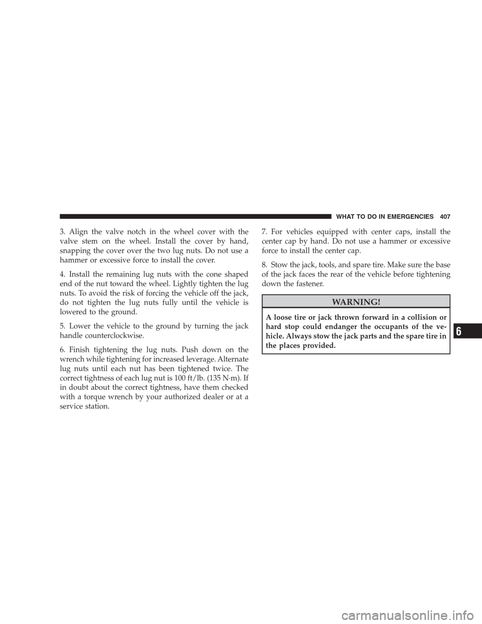 CHRYSLER 300 2009 1.G Owners Manual 3. Align the valve notch in the wheel cover with the
valve stem on the wheel. Install the cover by hand,
snapping the cover over the two lug nuts. Do not use a
hammer or excessive force to install the CHRYSLER 300 2009 1.G Owners Manual 3. Align the valve notch in the wheel cover with the
valve stem on the wheel. Install the cover by hand,
snapping the cover over the two lug nuts. Do not use a
hammer or excessive force to install the