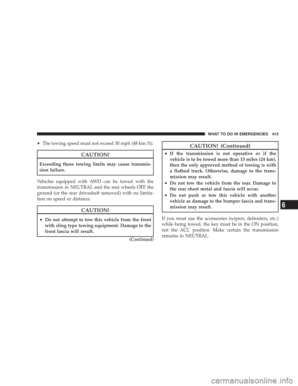CHRYSLER 300 2009 1.G Repair Manual •The towing speed must not exceed 30 mph (48 km/h).
CAUTION!
Exceeding these towing limits may cause transmis-
sion failure.
Vehicles equipped with AWD can be towed with the
transmission in NEUTRAL 