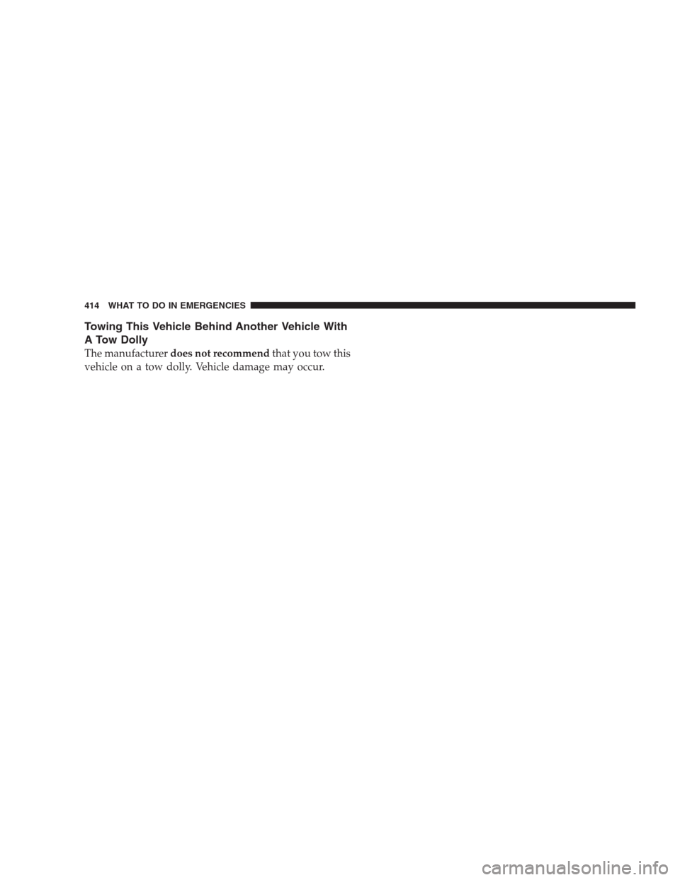 CHRYSLER 300 2009 1.G Repair Manual Towing This Vehicle Behind Another Vehicle With
A Tow Dolly
The manufacturerdoes not recommendthat you tow this
vehicle on a tow dolly. Vehicle damage may occur.
414 WHAT TO DO IN EMERGENCIES 