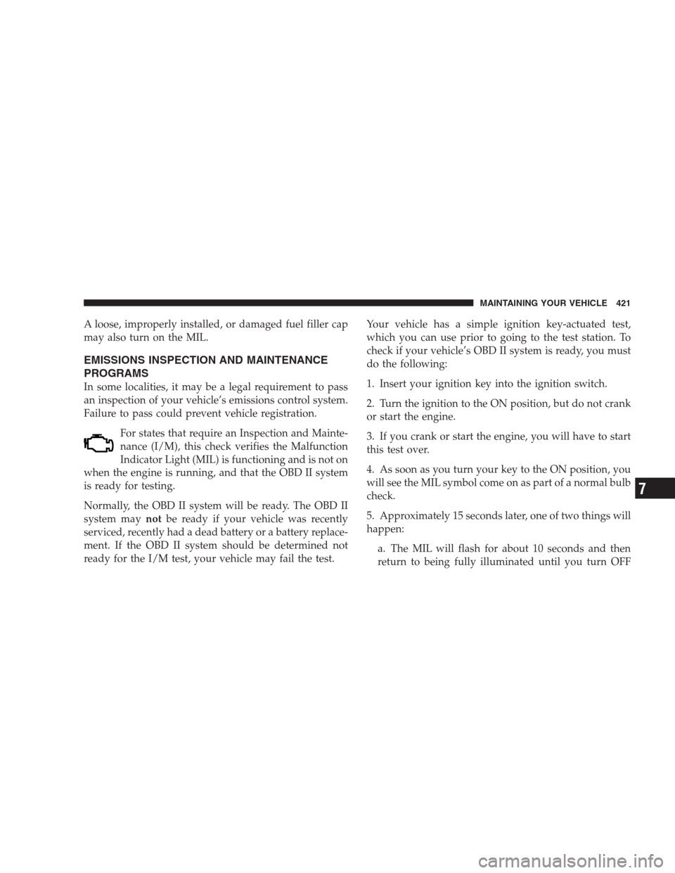CHRYSLER 300 2009 1.G Owners Manual A loose, improperly installed, or damaged fuel filler cap
may also turn on the MIL.
EMISSIONS INSPECTION AND MAINTENANCE
PROGRAMS
In some localities, it may be a legal requirement to pass
an inspectio CHRYSLER 300 2009 1.G Owners Manual A loose, improperly installed, or damaged fuel filler cap
may also turn on the MIL.
EMISSIONS INSPECTION AND MAINTENANCE
PROGRAMS
In some localities, it may be a legal requirement to pass
an inspectio