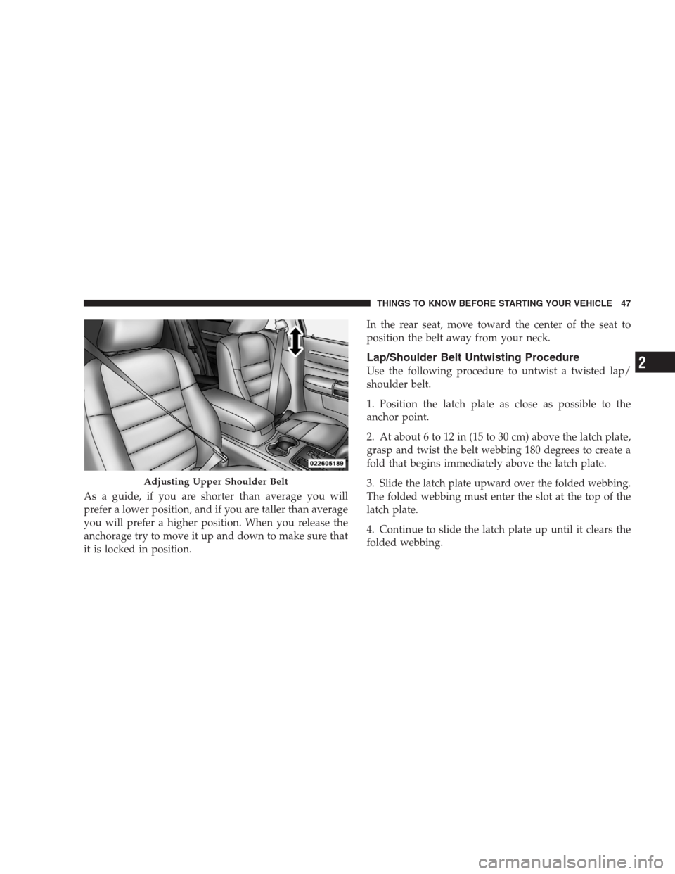 CHRYSLER 300 2009 1.G Service Manual As a guide, if you are shorter than average you will
prefer a lower position, and if you are taller than average
you will prefer a higher position. When you release the
anchorage try to move it up and CHRYSLER 300 2009 1.G Service Manual As a guide, if you are shorter than average you will
prefer a lower position, and if you are taller than average
you will prefer a higher position. When you release the
anchorage try to move it up and