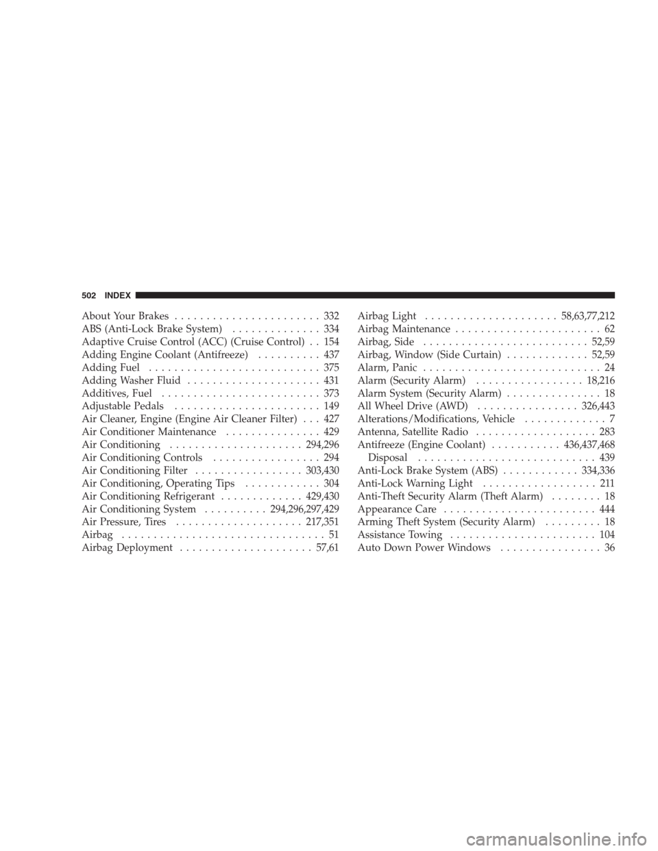 CHRYSLER 300 2009 1.G Owners Manual About Your Brakes....................... 332
ABS (Anti-Lock Brake System).............. 334
Adaptive Cruise Control (ACC) (Cruise Control) . . 154
Adding Engine Coolant (Antifreeze).......... 437
Addi CHRYSLER 300 2009 1.G Owners Manual About Your Brakes....................... 332
ABS (Anti-Lock Brake System).............. 334
Adaptive Cruise Control (ACC) (Cruise Control) . . 154
Adding Engine Coolant (Antifreeze).......... 437
Addi