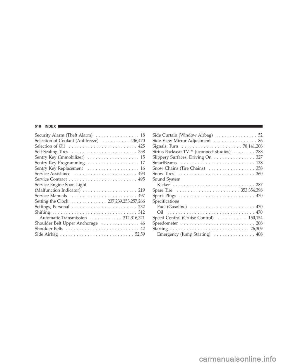 CHRYSLER 300 2009 1.G Owners Manual Security Alarm (Theft Alarm)................ 18
Selection of Coolant (Antifreeze)..........436,470
Selection of Oil......................... 425
Self-Sealing Tires........................ 358
Sentry K CHRYSLER 300 2009 1.G Owners Manual Security Alarm (Theft Alarm)................ 18
Selection of Coolant (Antifreeze)..........436,470
Selection of Oil......................... 425
Self-Sealing Tires........................ 358
Sentry K