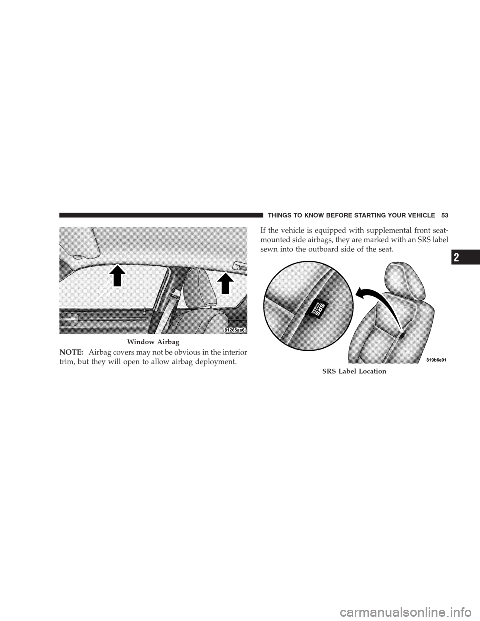 CHRYSLER 300 2009 1.G Workshop Manual NOTE:Airbag covers may not be obvious in the interior
trim, but they will open to allow airbag deployment.If the vehicle is equipped with supplemental front seat-
mounted side airbags, they are marked