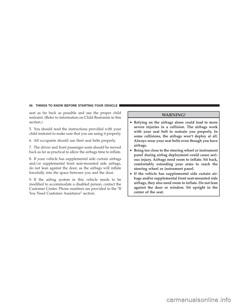 CHRYSLER 300 2009 1.G Workshop Manual seat as far back as possible and use the proper child
restraint. (Refer to information on Child Restraints in this
section.)
5. You should read the instructions provided with your
child restraint to m