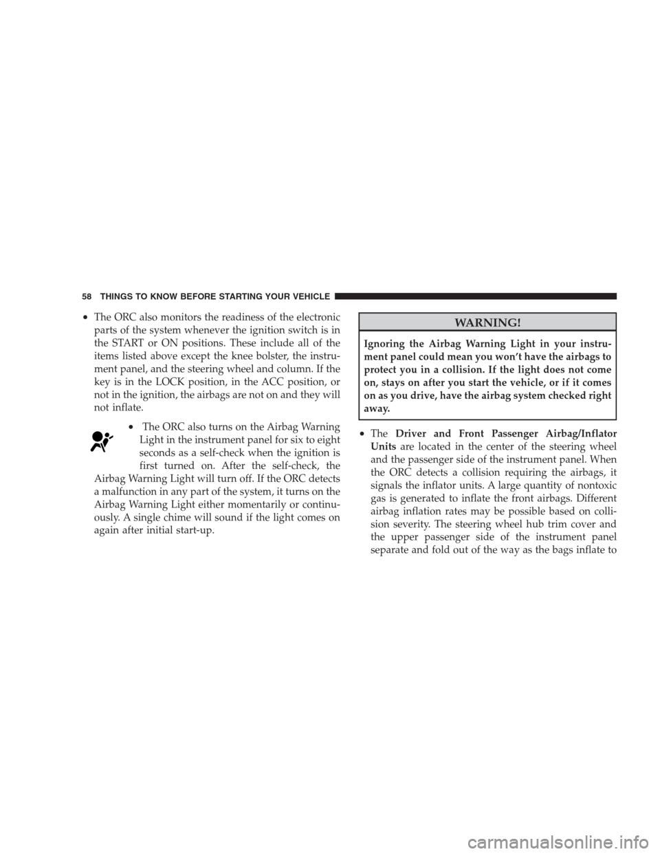 CHRYSLER 300 2009 1.G Workshop Manual •The ORC also monitors the readiness of the electronic
parts of the system whenever the ignition switch is in
the START or ON positions. These include all of the
items listed above except the knee b
